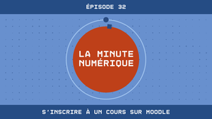 La Minute Numérique n°32 - S'inscrire à un cours sur Moodle