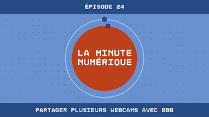 La Minute Numérique n°24 - Partager plusieurs webcams avec BBB