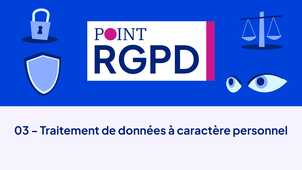 Point RGPD - Capsule 03 - Traitement de données à caractère personnel