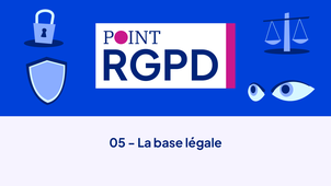 Point RGPD - Capsule 05 - La base légale