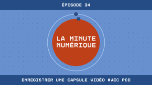 La Minute Numérique n°34 - Enregistrer une capsule vidéo avec Pod.
